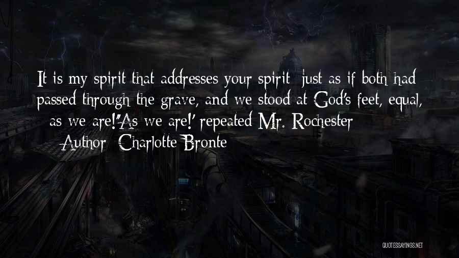 Charlotte Bronte Quotes: It Is My Spirit That Addresses Your Spirit; Just As If Both Had Passed Through The Grave, And We Stood