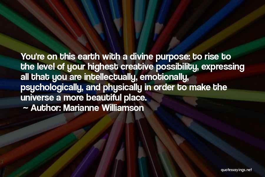 Marianne Williamson Quotes: You're On This Earth With A Divine Purpose: To Rise To The Level Of Your Highest Creative Possibility, Expressing All