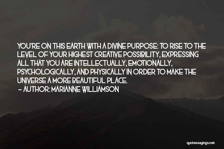 Marianne Williamson Quotes: You're On This Earth With A Divine Purpose: To Rise To The Level Of Your Highest Creative Possibility, Expressing All