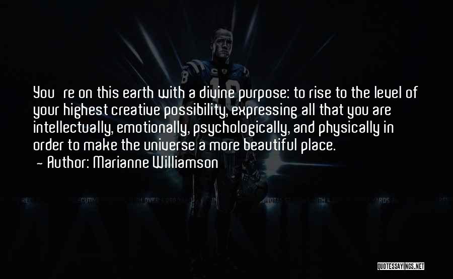 Marianne Williamson Quotes: You're On This Earth With A Divine Purpose: To Rise To The Level Of Your Highest Creative Possibility, Expressing All
