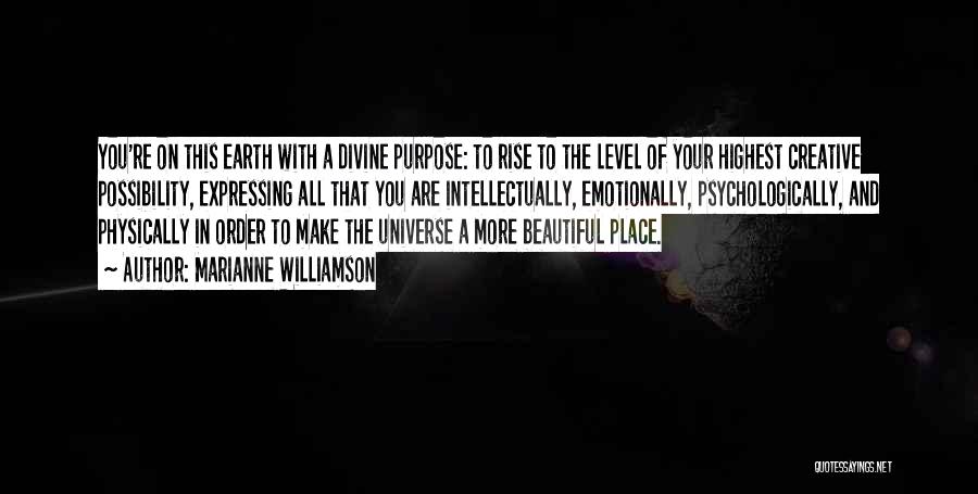 Marianne Williamson Quotes: You're On This Earth With A Divine Purpose: To Rise To The Level Of Your Highest Creative Possibility, Expressing All