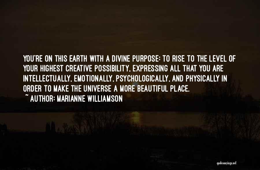 Marianne Williamson Quotes: You're On This Earth With A Divine Purpose: To Rise To The Level Of Your Highest Creative Possibility, Expressing All