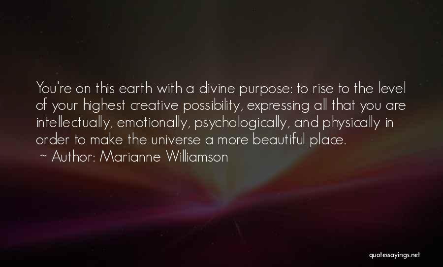 Marianne Williamson Quotes: You're On This Earth With A Divine Purpose: To Rise To The Level Of Your Highest Creative Possibility, Expressing All