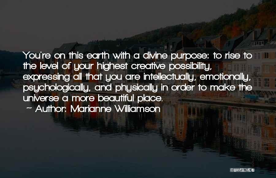 Marianne Williamson Quotes: You're On This Earth With A Divine Purpose: To Rise To The Level Of Your Highest Creative Possibility, Expressing All