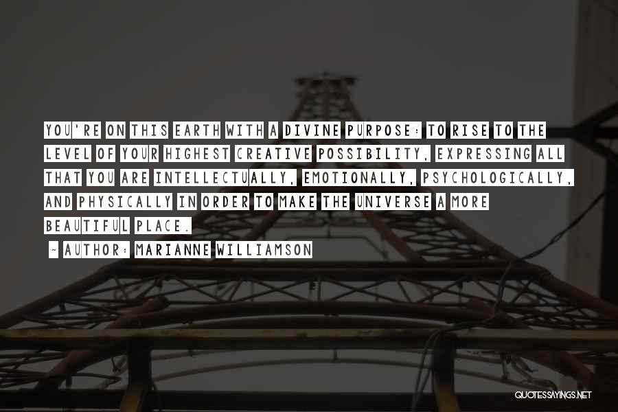 Marianne Williamson Quotes: You're On This Earth With A Divine Purpose: To Rise To The Level Of Your Highest Creative Possibility, Expressing All