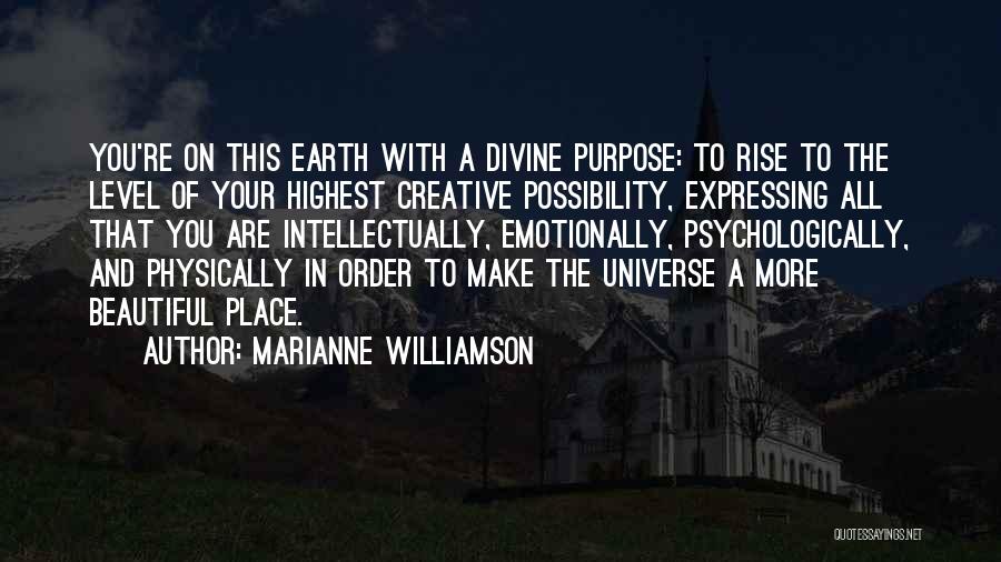 Marianne Williamson Quotes: You're On This Earth With A Divine Purpose: To Rise To The Level Of Your Highest Creative Possibility, Expressing All
