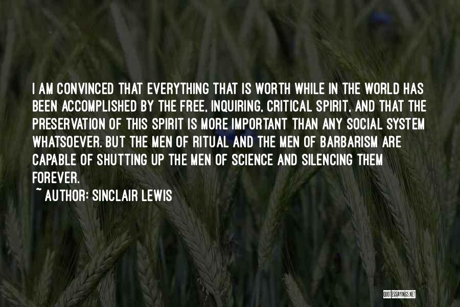 Sinclair Lewis Quotes: I Am Convinced That Everything That Is Worth While In The World Has Been Accomplished By The Free, Inquiring, Critical