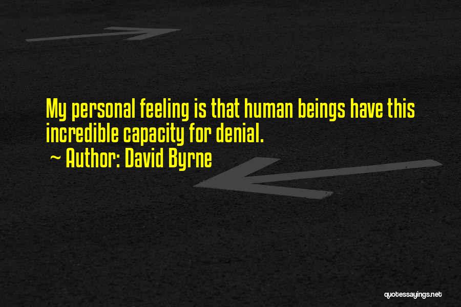 David Byrne Quotes: My Personal Feeling Is That Human Beings Have This Incredible Capacity For Denial.