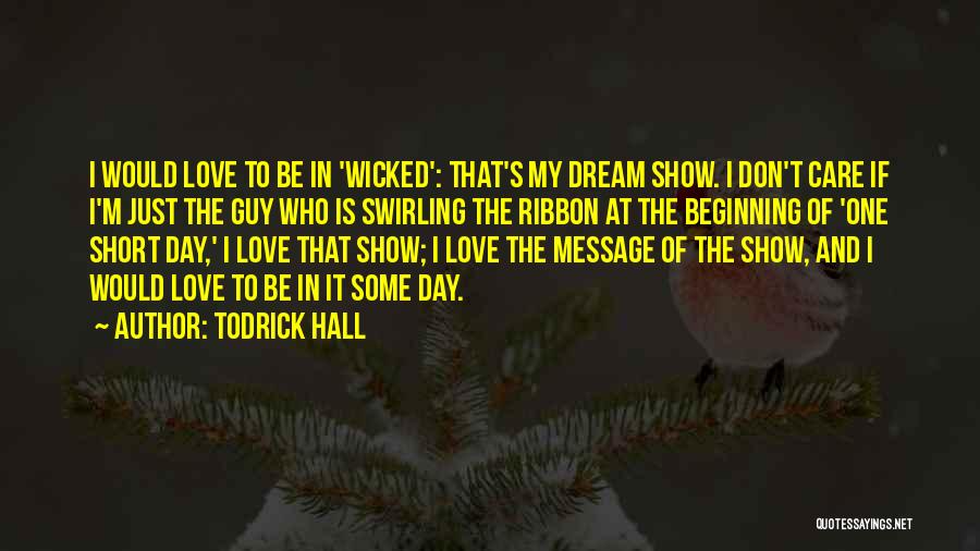 Todrick Hall Quotes: I Would Love To Be In 'wicked': That's My Dream Show. I Don't Care If I'm Just The Guy Who