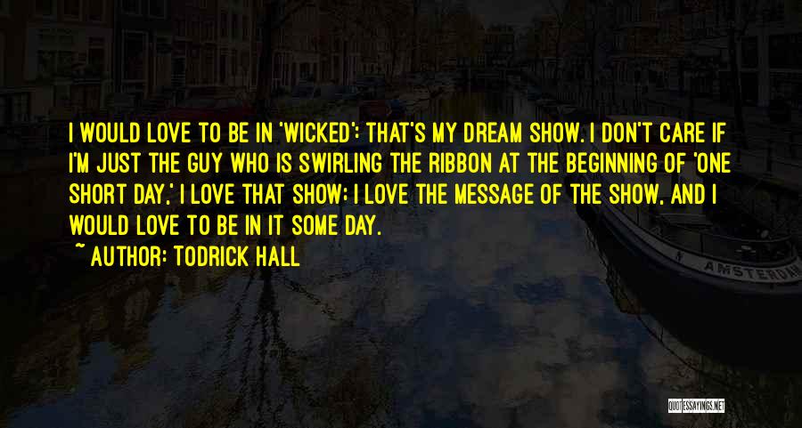 Todrick Hall Quotes: I Would Love To Be In 'wicked': That's My Dream Show. I Don't Care If I'm Just The Guy Who