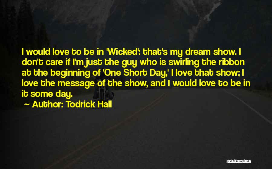 Todrick Hall Quotes: I Would Love To Be In 'wicked': That's My Dream Show. I Don't Care If I'm Just The Guy Who