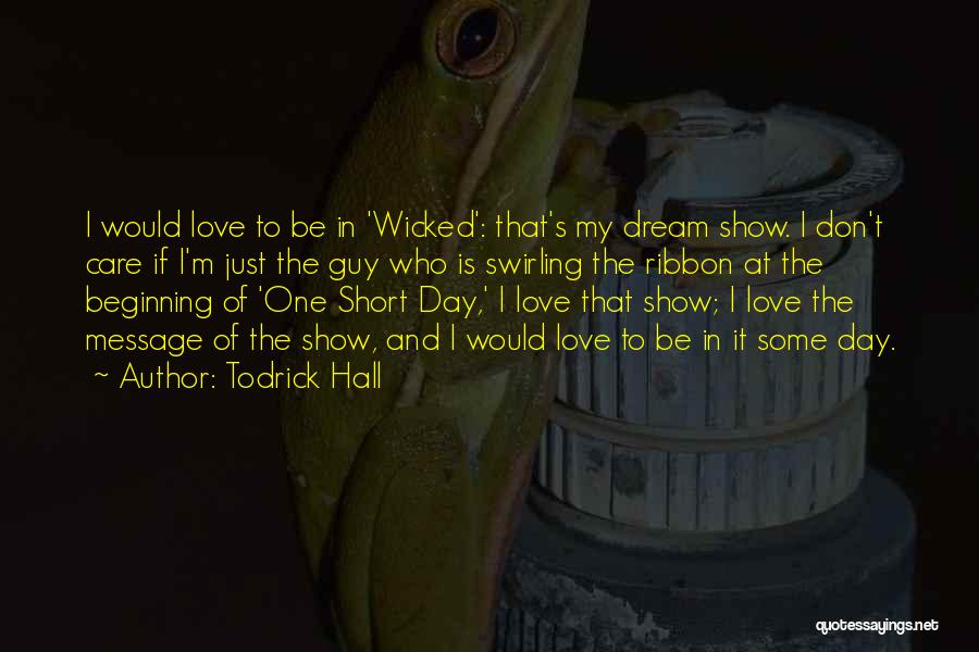 Todrick Hall Quotes: I Would Love To Be In 'wicked': That's My Dream Show. I Don't Care If I'm Just The Guy Who