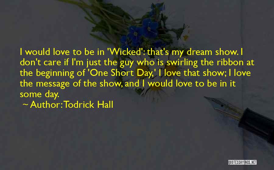 Todrick Hall Quotes: I Would Love To Be In 'wicked': That's My Dream Show. I Don't Care If I'm Just The Guy Who