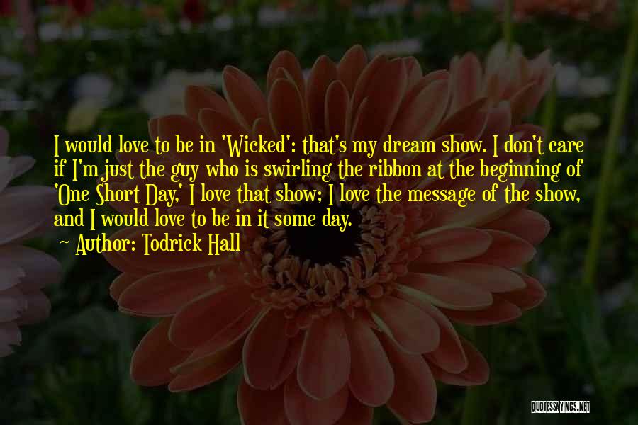 Todrick Hall Quotes: I Would Love To Be In 'wicked': That's My Dream Show. I Don't Care If I'm Just The Guy Who