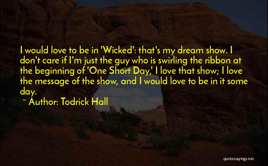 Todrick Hall Quotes: I Would Love To Be In 'wicked': That's My Dream Show. I Don't Care If I'm Just The Guy Who