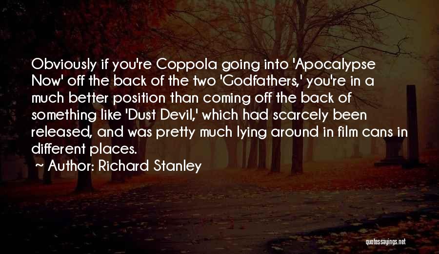 Richard Stanley Quotes: Obviously If You're Coppola Going Into 'apocalypse Now' Off The Back Of The Two 'godfathers,' You're In A Much Better