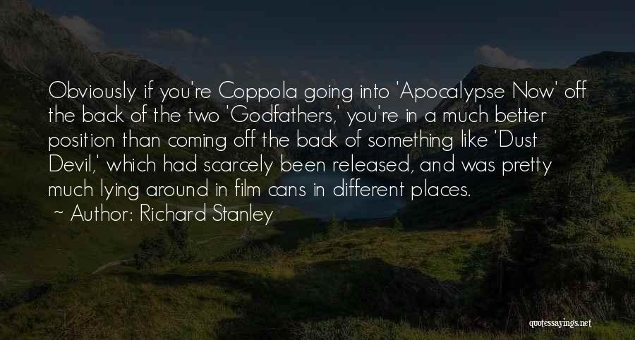 Richard Stanley Quotes: Obviously If You're Coppola Going Into 'apocalypse Now' Off The Back Of The Two 'godfathers,' You're In A Much Better