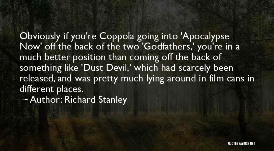 Richard Stanley Quotes: Obviously If You're Coppola Going Into 'apocalypse Now' Off The Back Of The Two 'godfathers,' You're In A Much Better