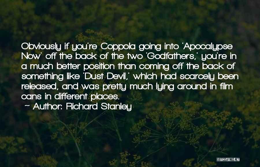 Richard Stanley Quotes: Obviously If You're Coppola Going Into 'apocalypse Now' Off The Back Of The Two 'godfathers,' You're In A Much Better