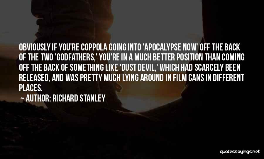 Richard Stanley Quotes: Obviously If You're Coppola Going Into 'apocalypse Now' Off The Back Of The Two 'godfathers,' You're In A Much Better
