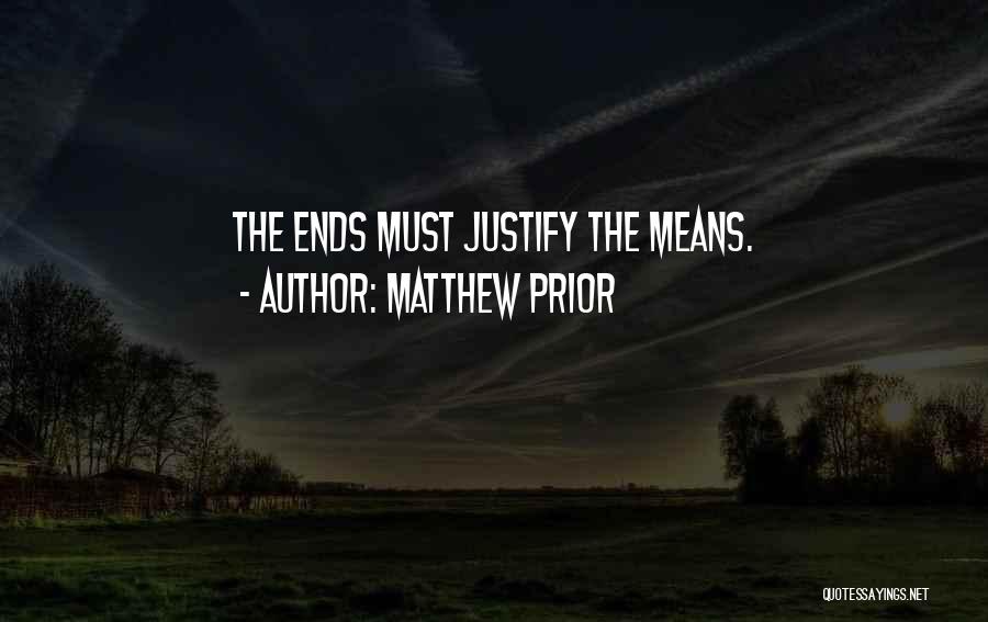 Matthew Prior Quotes: The Ends Must Justify The Means.