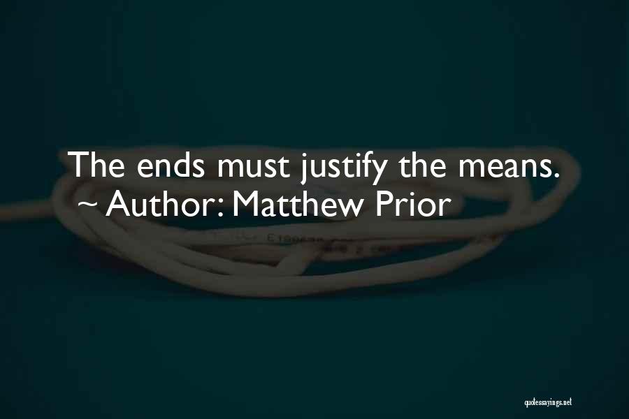 Matthew Prior Quotes: The Ends Must Justify The Means.