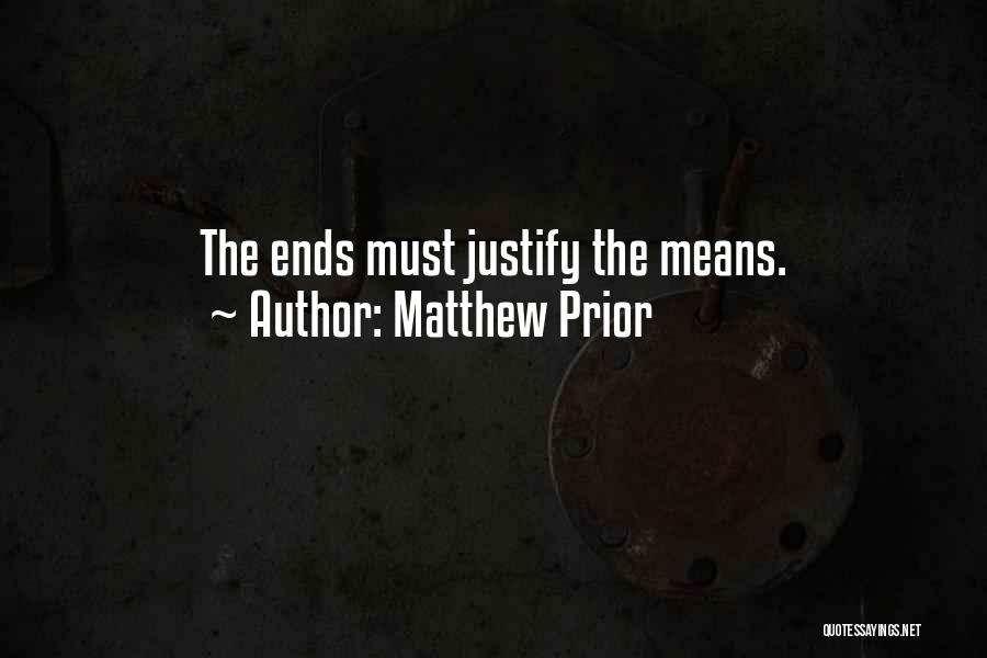 Matthew Prior Quotes: The Ends Must Justify The Means.