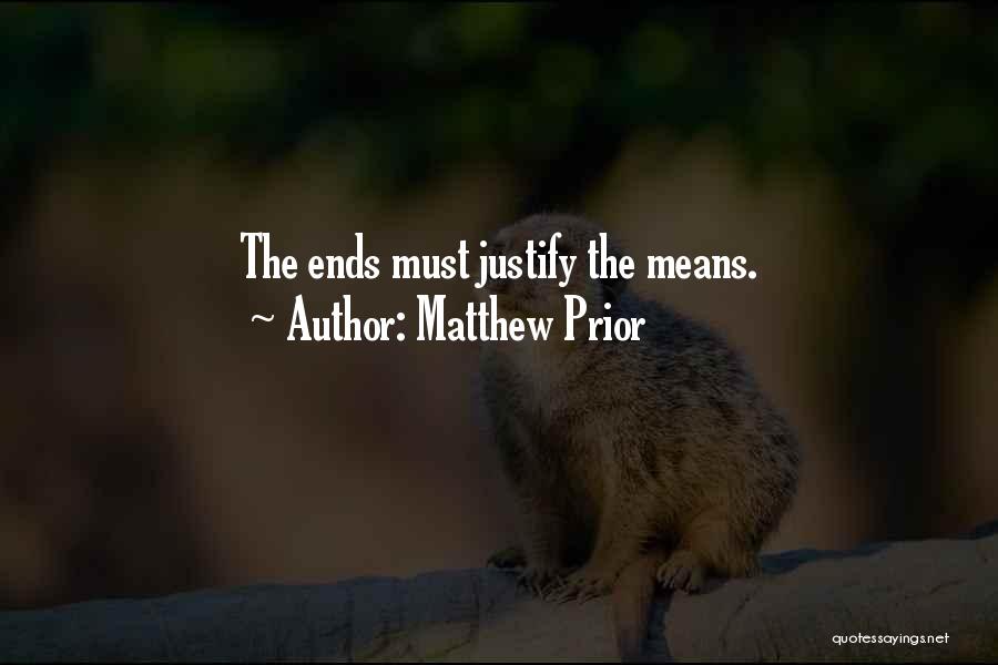 Matthew Prior Quotes: The Ends Must Justify The Means.