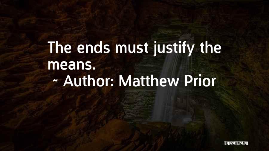 Matthew Prior Quotes: The Ends Must Justify The Means.