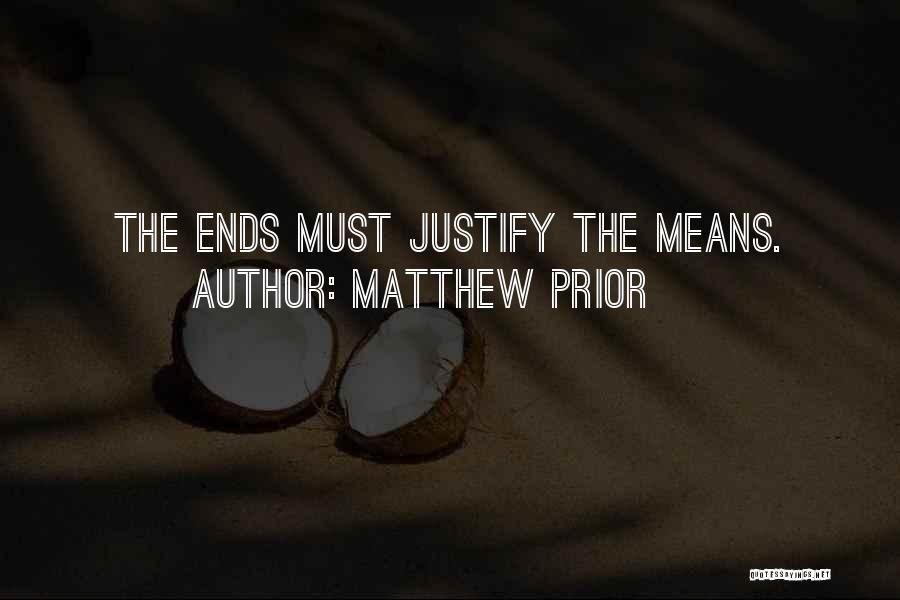 Matthew Prior Quotes: The Ends Must Justify The Means.