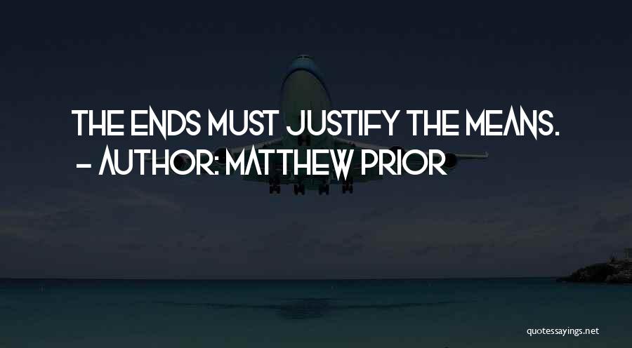 Matthew Prior Quotes: The Ends Must Justify The Means.