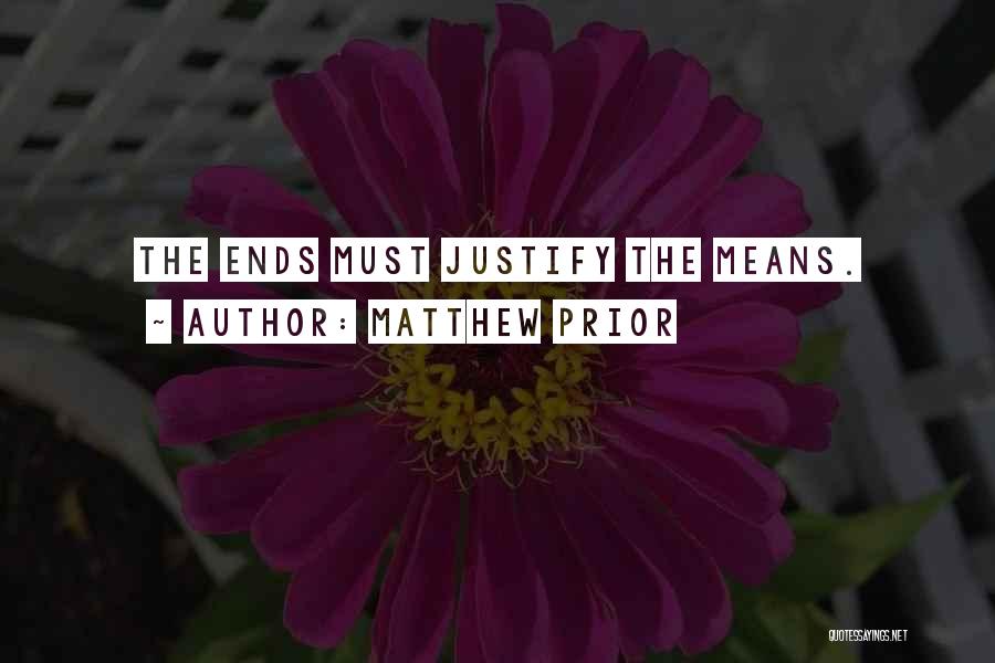 Matthew Prior Quotes: The Ends Must Justify The Means.