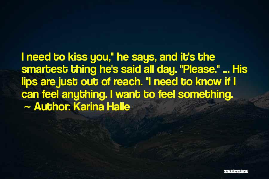 Karina Halle Quotes: I Need To Kiss You, He Says, And It's The Smartest Thing He's Said All Day. Please. ... His Lips