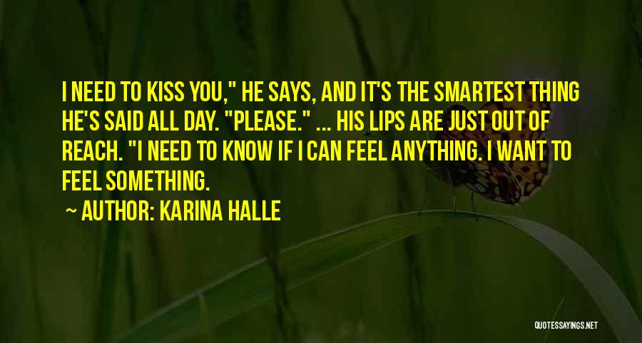 Karina Halle Quotes: I Need To Kiss You, He Says, And It's The Smartest Thing He's Said All Day. Please. ... His Lips