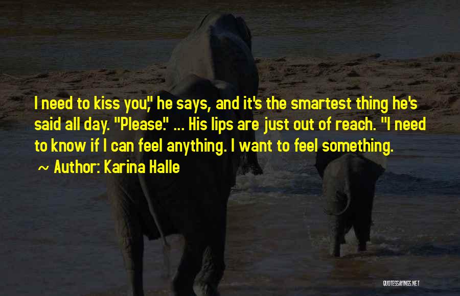 Karina Halle Quotes: I Need To Kiss You, He Says, And It's The Smartest Thing He's Said All Day. Please. ... His Lips