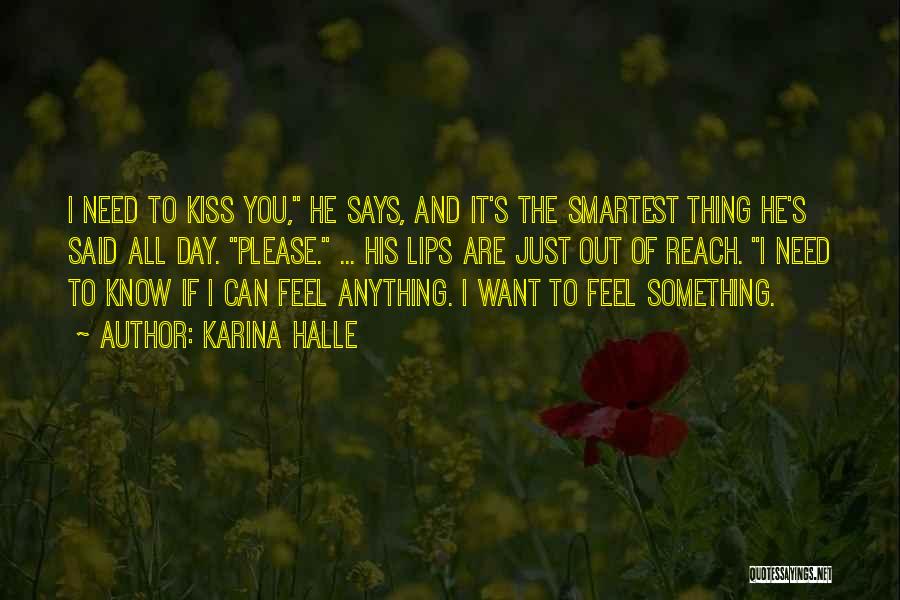 Karina Halle Quotes: I Need To Kiss You, He Says, And It's The Smartest Thing He's Said All Day. Please. ... His Lips