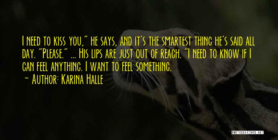 Karina Halle Quotes: I Need To Kiss You, He Says, And It's The Smartest Thing He's Said All Day. Please. ... His Lips