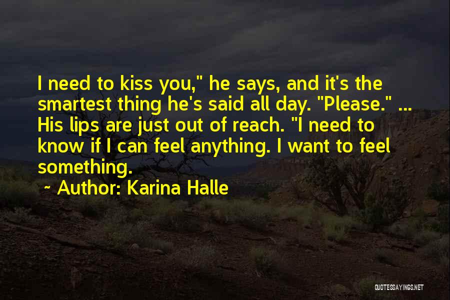 Karina Halle Quotes: I Need To Kiss You, He Says, And It's The Smartest Thing He's Said All Day. Please. ... His Lips