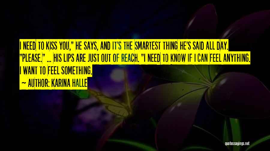 Karina Halle Quotes: I Need To Kiss You, He Says, And It's The Smartest Thing He's Said All Day. Please. ... His Lips