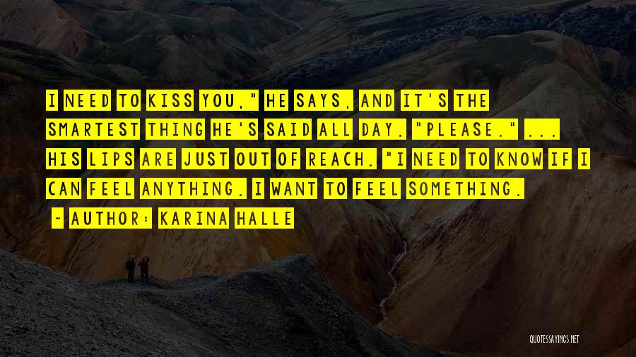 Karina Halle Quotes: I Need To Kiss You, He Says, And It's The Smartest Thing He's Said All Day. Please. ... His Lips