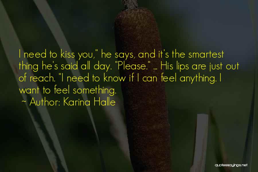 Karina Halle Quotes: I Need To Kiss You, He Says, And It's The Smartest Thing He's Said All Day. Please. ... His Lips