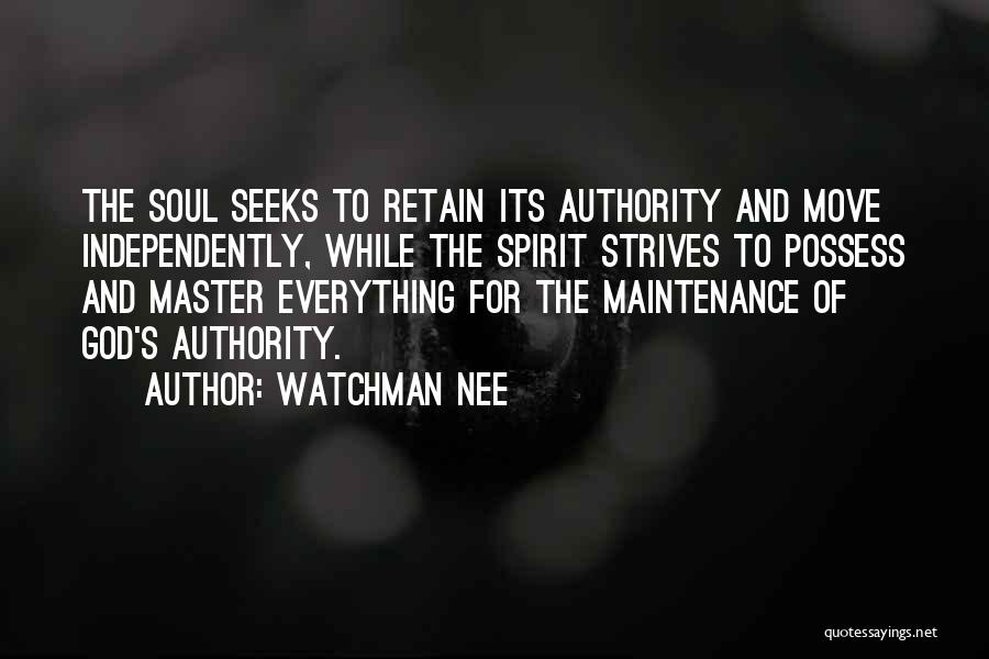 Watchman Nee Quotes: The Soul Seeks To Retain Its Authority And Move Independently, While The Spirit Strives To Possess And Master Everything For