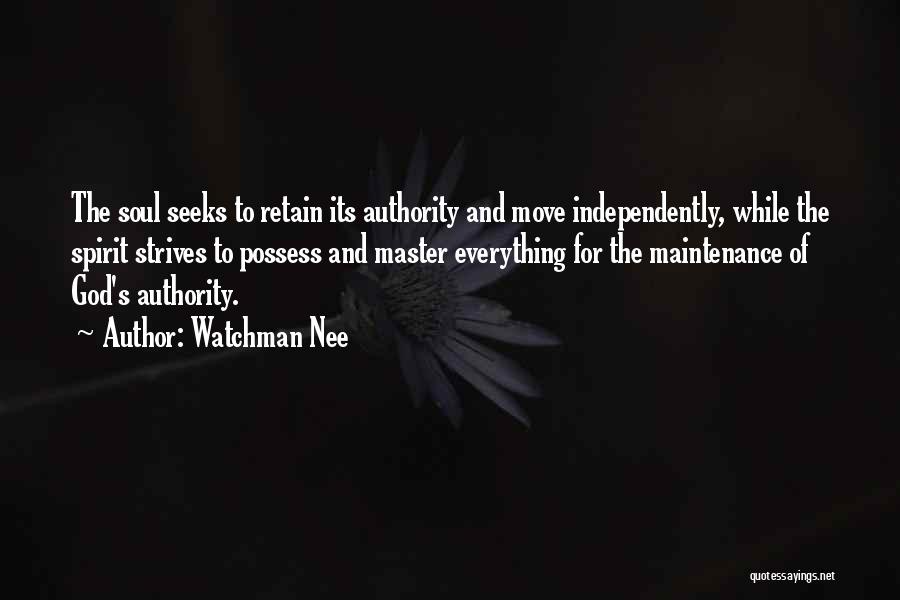 Watchman Nee Quotes: The Soul Seeks To Retain Its Authority And Move Independently, While The Spirit Strives To Possess And Master Everything For