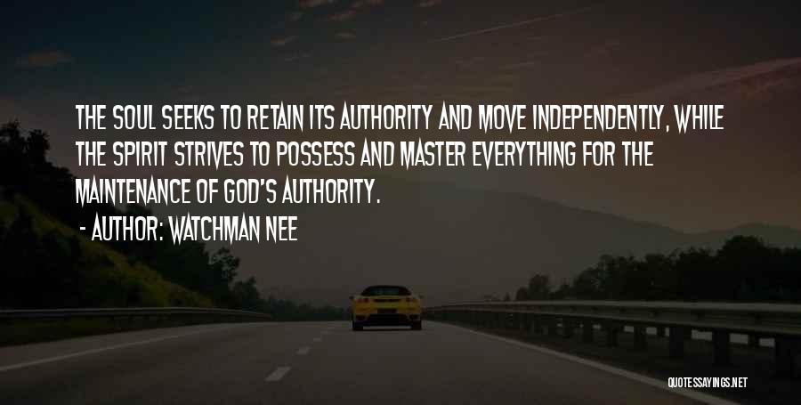 Watchman Nee Quotes: The Soul Seeks To Retain Its Authority And Move Independently, While The Spirit Strives To Possess And Master Everything For