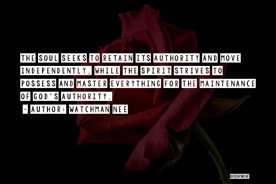 Watchman Nee Quotes: The Soul Seeks To Retain Its Authority And Move Independently, While The Spirit Strives To Possess And Master Everything For