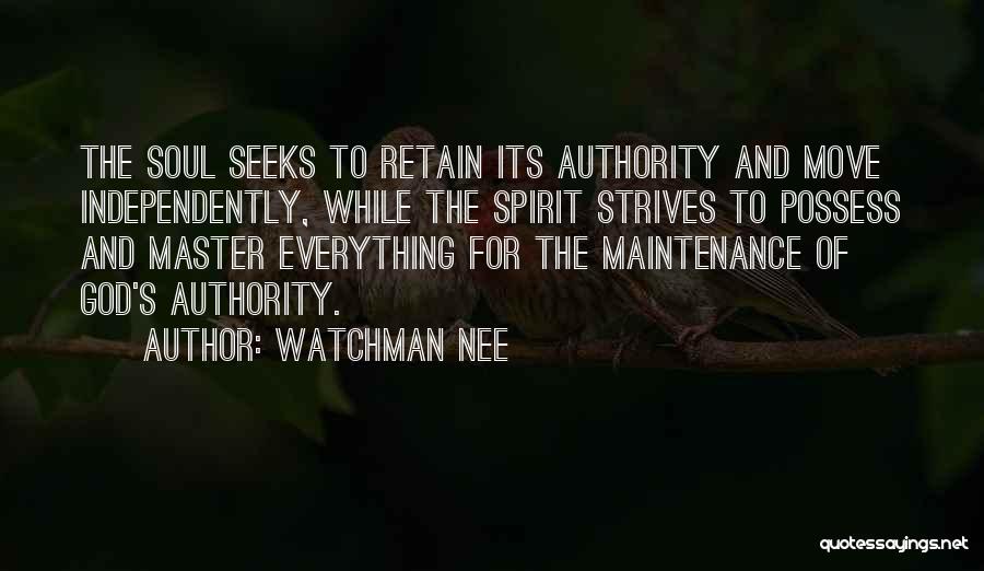 Watchman Nee Quotes: The Soul Seeks To Retain Its Authority And Move Independently, While The Spirit Strives To Possess And Master Everything For