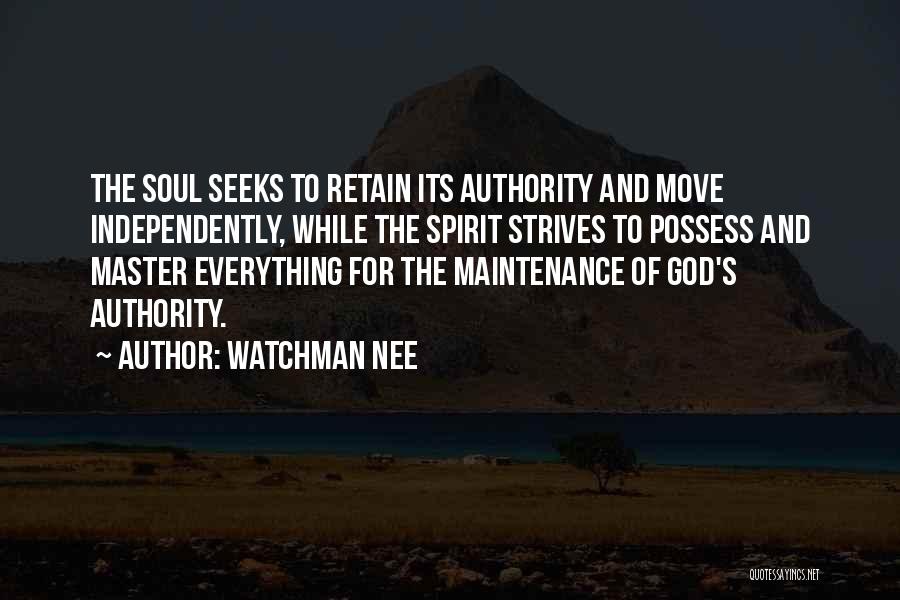 Watchman Nee Quotes: The Soul Seeks To Retain Its Authority And Move Independently, While The Spirit Strives To Possess And Master Everything For