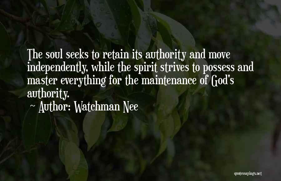 Watchman Nee Quotes: The Soul Seeks To Retain Its Authority And Move Independently, While The Spirit Strives To Possess And Master Everything For
