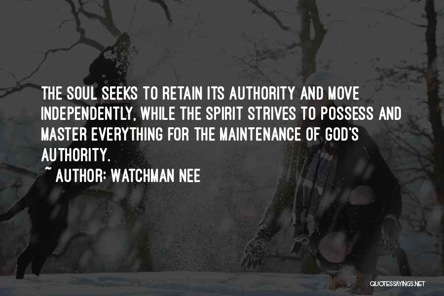 Watchman Nee Quotes: The Soul Seeks To Retain Its Authority And Move Independently, While The Spirit Strives To Possess And Master Everything For