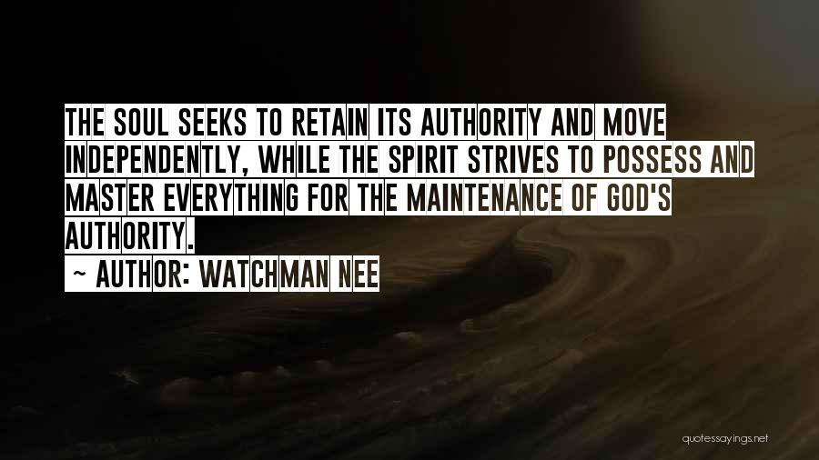 Watchman Nee Quotes: The Soul Seeks To Retain Its Authority And Move Independently, While The Spirit Strives To Possess And Master Everything For